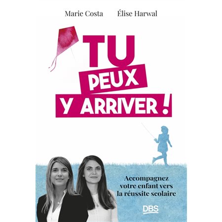 Tu peux y arriver ! : Accompagnez votre enfant vers la réussite scolaire