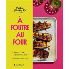 A foutre au four : 30 recettes de base, 60 déclinaisons