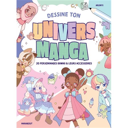 Dessine ton univers manga : 20 personnages kawaii & leurs accessoires : L'atelier de dessin