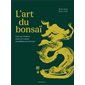 L'art du bonsaï : Tous les conseils pour les choisir, les créer & les cultiver
