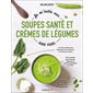 Je m'initie aux soupes santé et crèmes de légumes : Guide visuel