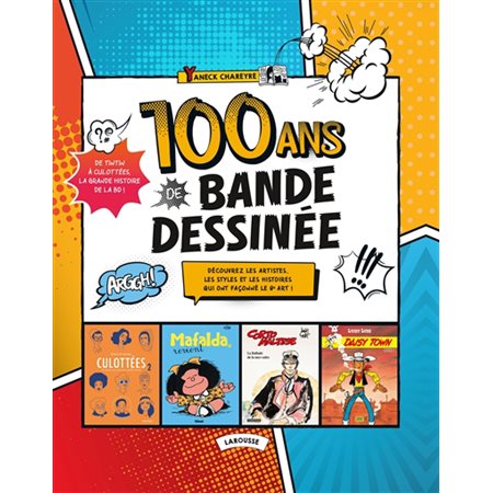 100 ans de bande dessinée : De Tintin à Culottées, la grande histoire de la BD ! : Découvrez les artistes, les styles et les histoires qui ont façonné le 9e art !