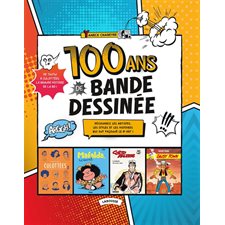 100 ans de bande dessinée : De Tintin à Culottées, la grande histoire de la BD ! : Découvrez les artistes, les styles et les histoires qui ont façonné le 9e art !