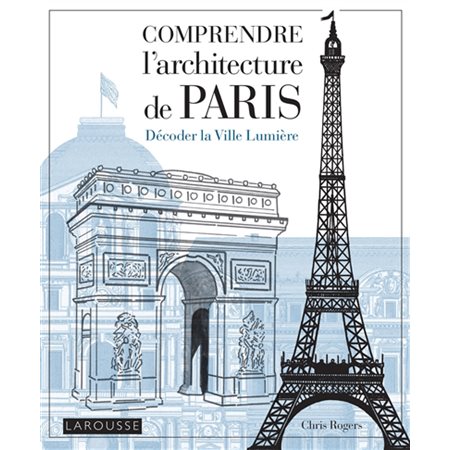 Comprendre l'architecture de Paris : Décoder la Ville lumière