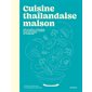 Cuisine thaïlandaise maison : 100 recettes, techniques et conseils pour cuisiner chez soi comme en Thaïlande
