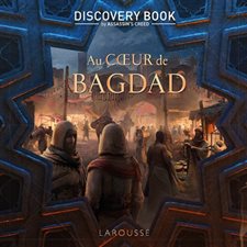 Au coeur de Bagdad : Discovery book by Assassin's creed : L'histoire est notre terrain de jeu