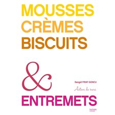 Mousses, crèmes, biscuits & entremets : Autour du sucre