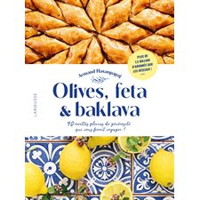 Olives, feta & baklava : 40 recettes pleines de générosité qui vous feront voyager !