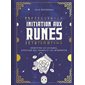 Initiation aux runes : Décrypter les 24 runes, effectuer des tirages et les interpréter