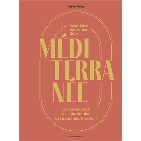 Inventaire gourmand de la Méditerranée : Voyage au coeur d'un patrimoine gastronomique multiple