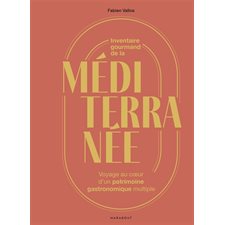 Inventaire gourmand de la Méditerranée : Voyage au coeur d'un patrimoine gastronomique multiple