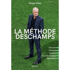 La méthode Deschamps : Charisme, efficacité, causerie, choix des hommes, adaptabilité