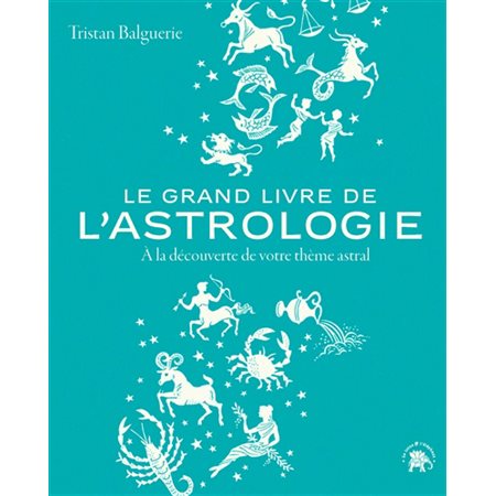 Le grand livre de l'astrologie : À la découverte de votre thème astral