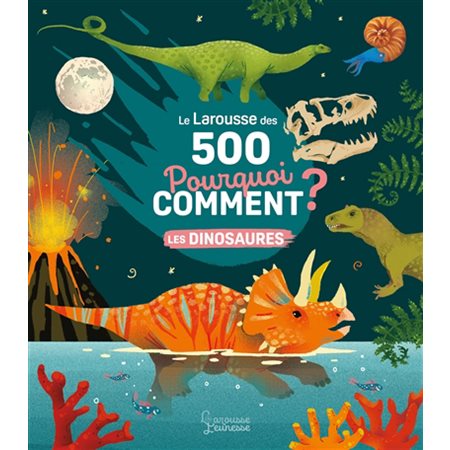 Le Larousse des 500 pourquoi comment ? : Les dinosaures