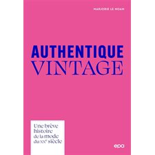 Authentique vintage : Une brève histoire de la mode du XXe siècle : Savoirs