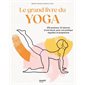 Le grand livre du yoga : 250 postures, 52 séances d'une heure, pour une pratique régulière et progressive