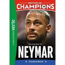 Destins de champions T.06 : Une biographie de Neymar : L'étoile du Brésil : Bibliothèque verte : 6-8
