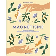 Magnétisme : Le guide de référence pour développer votre pouvoir énergétique : Nouvelle édition