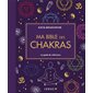 Ma bible des chakras : Le guide de référence