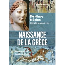 Naissance de la Grèce : Ee Minos à Solon : 3200 à 510 avant notre ère : Mondes anciens