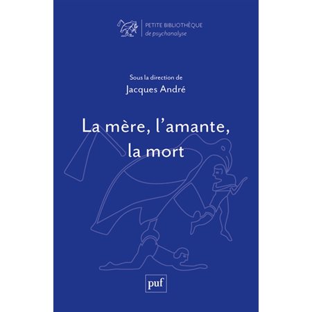 La mère, l'amante, la mort : Petite bibliothèque de psychanalyse