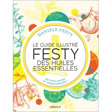 Le guide illustré Festy des huiles essentielles : Devenez expert en aromathérapie !