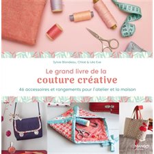 Le grand livre de la couture créative : 46 accessoires et rangements pour l'atelier et la maison : Couture créative