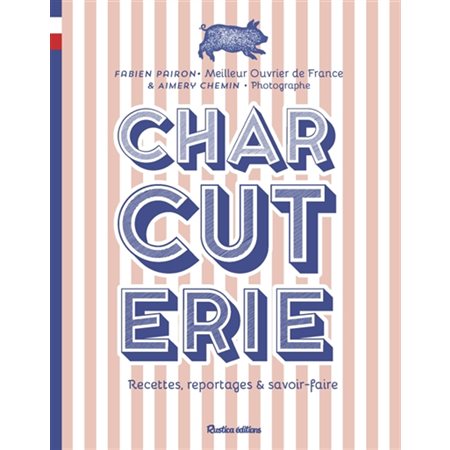 Charcuterie : Recettes, reportages & savoir-faire