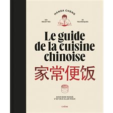 Le guide de la cuisine chinoise : 120 recettes, 35 techniques : Avoir bien mangé, c'est déjà aller mieux : Cuisine