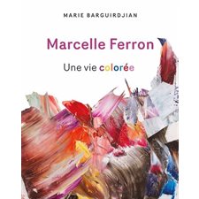 Marcelle Ferron : Une vie colorée : Couverture rigide