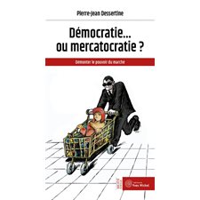 Démocratie ... ou mercatocratie ? : Démonter le pouvoir du marché : Société civile