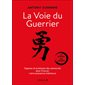 La voie du guerrier : Sagesse et pratiques des samouraïs pour trouver votre puissance intérieure : 10 étapes, 100 leçons