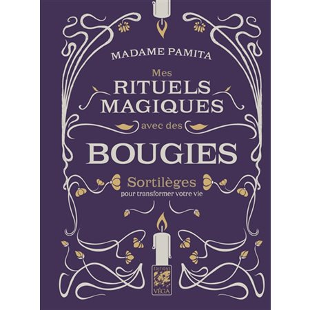 Mes rituels magiques avec des bougies : Sortilèges pour transformer votre vie