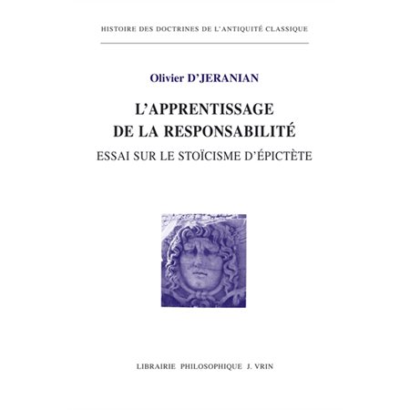 L'apprentissage de la responsabilité : Essai sur le stoïcisme d'Epictète : Histoire des doctrines de l'Antiquité classique T.57