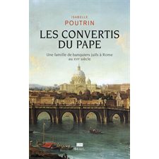 Les convertis du pape : Une famille de banquiers juifs à Rome au XVIe siècle, : L'Univers historique