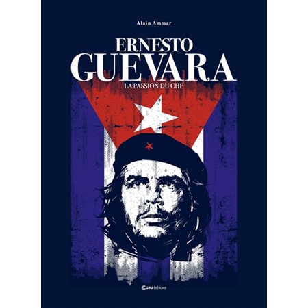 Ernesto Guevara : La passion du Che