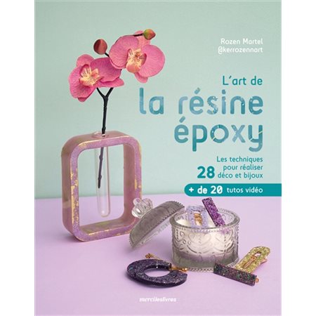 L'art de la résine époxy : les techniques pour réaliser 28 déco et bijoux : + de 20 tutos vidéo