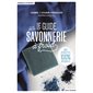 Le guide de la savonnerie à froid : avec 26 recettes 100 % naturelles