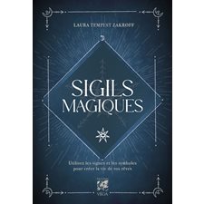 Sigils magiques : Utilisez les signes et les symboles pour créer la vie de vos rêves