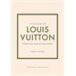 Little book of Louis Vuitton : L'histoire d'une maison de mode mythique : Non officiel et non autorisé : Little book of fashion