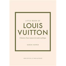 Little book of Louis Vuitton : L'histoire d'une maison de mode mythique : Non officiel et non autorisé : Little book of fashion
