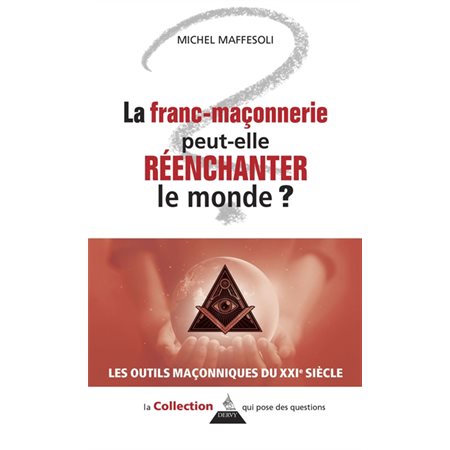 La franc-maçonnerie peut-elle réenchanter le monde ? : Les outils maçonniques du XXIe siècle