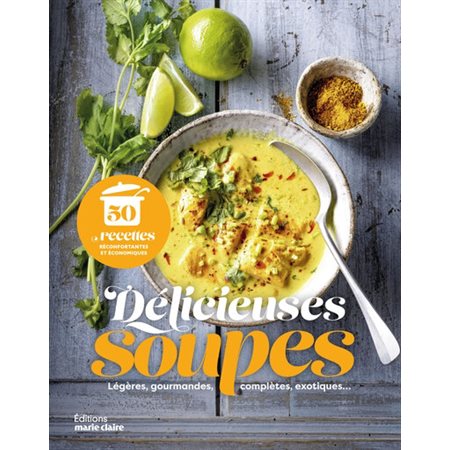 Délicieuses soupes : Légères, gourmandes, complètes, exotiques... : 50 recettes réconfortantes et économiques