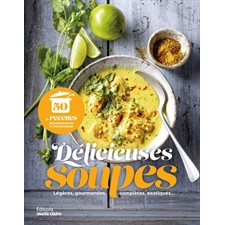 Délicieuses soupes : Légères, gourmandes, complètes, exotiques... : 50 recettes réconfortantes et économiques