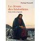 Le Jésus des historiens : Entre vérité et légende