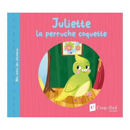 Juliette la perruche coquette : Nos amis les animaux : Couverture souple
