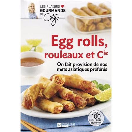 Egg rolls, rouleaux et Cie : On fait provision de nos mets asiatiques préférés : Les plaisirs gourmands de Caty