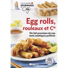 Egg rolls, rouleaux et Cie : On fait provision de nos mets asiatiques préférés : Les plaisirs gourmands de Caty