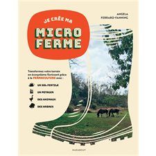 Je crée ma microferme : Créer un écosystème fertile en permaculture avec votre potager, vos animaux et vos terres