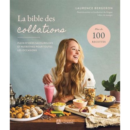 La bible des collations : Plein d'idées savoureuses et nutritives pour toutes les occasions